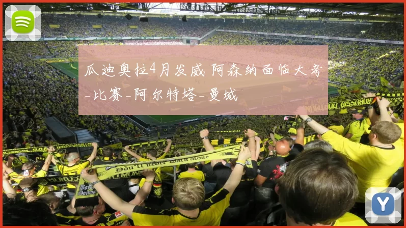 瓜迪奥拉4月发威 阿森纳面临大考_比赛_阿尔特塔_曼城